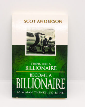 Think Like A Billionaire, Become A Billionaire - Scot Anderson